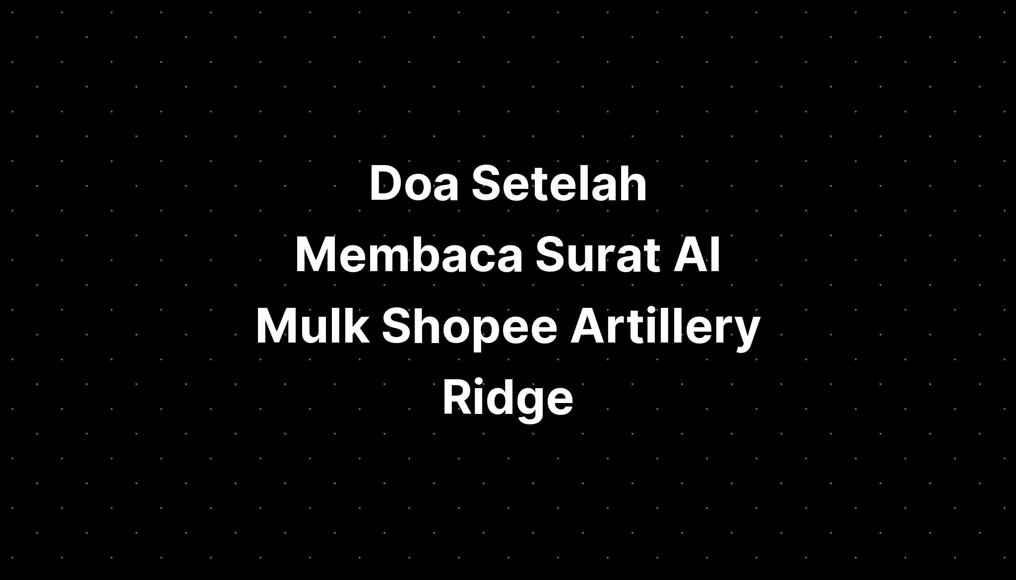 Doa Setelah Membaca Surat Al Mulk Shopee Artillery Ridge - IMAGESEE